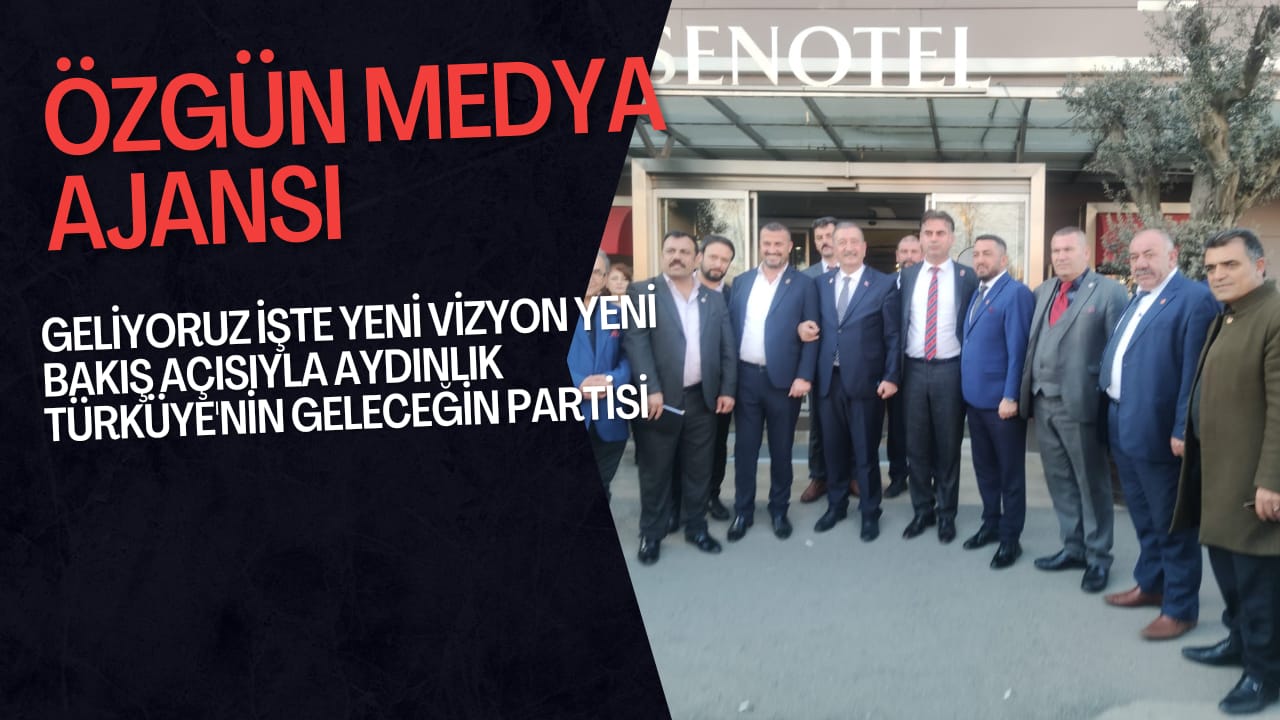 GELİYORUZ İŞTE YENİ VİZYON YENİ BAKIŞ AÇISIYLA AYDINLIK TÜRKİYE’NİN GELECEĞİN PARTİSİ