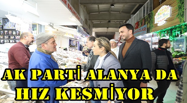 AK PARTİ ALANYA HIZ KESMİYOR