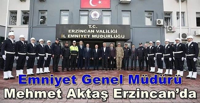 Emniyet Genel Müdürü Mehmet Aktaş Erzincan’da