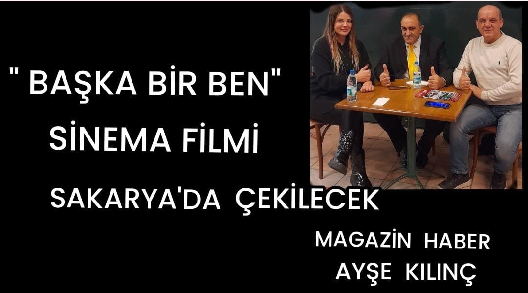 “BAŞKA BİR BEN” SİNEMA FİLMİ SAKARYA’ DA ÇEKİLRCEK
