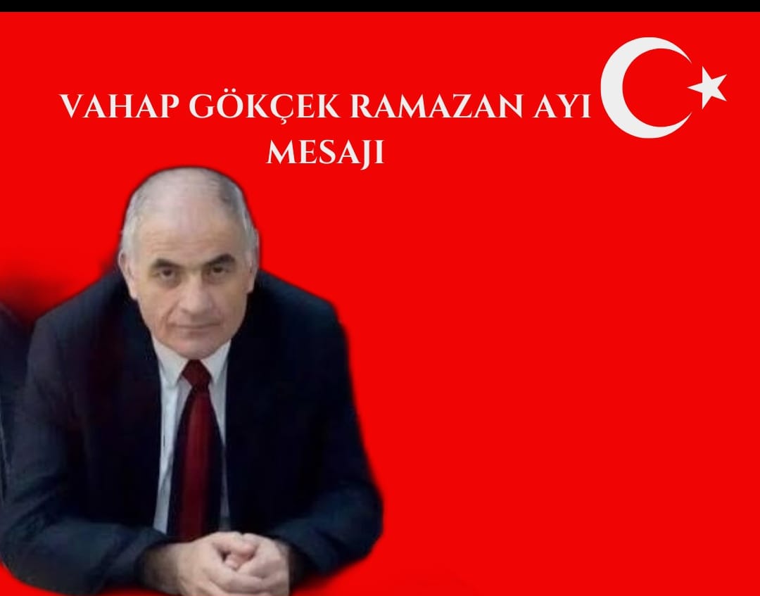 VAHAP GÖKÇEK RAMAZAN AYI MESAJI