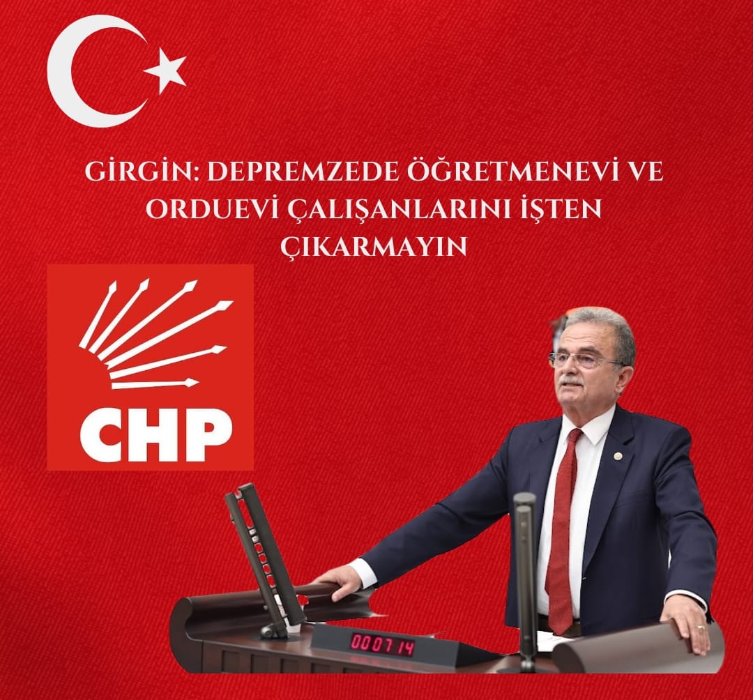GİRGİN: DEPREMZEDE ÖĞRETMENEVİ VE ORDUEVİ ÇALIŞANLARINI İŞTEN ÇIKARMAYIN