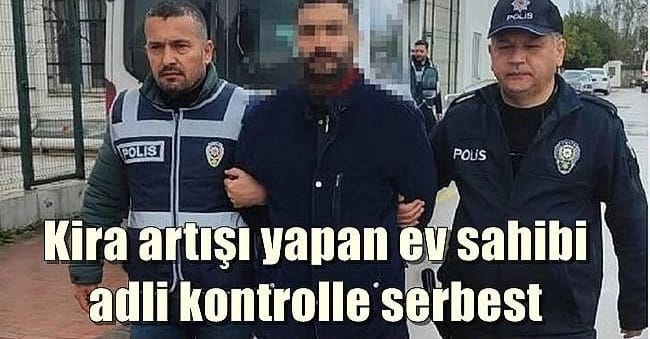800 TL kirayı 5 bin TL’ye yükselten ev sahibi adli kontrolle serbest