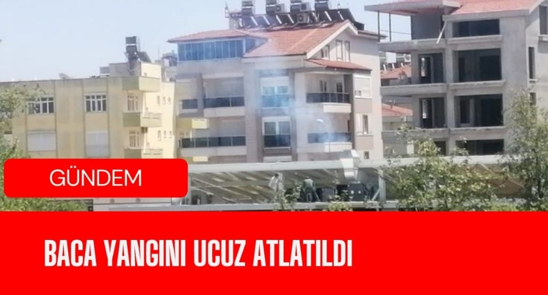 Baca yangını ucuz atlatıldı