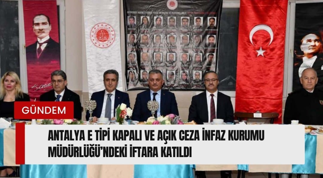 Antalya E Tipi Kapalı Ve Açık Ceza İnfaz Kurumu Müdürlüğü’ndeki İftara Katıldı