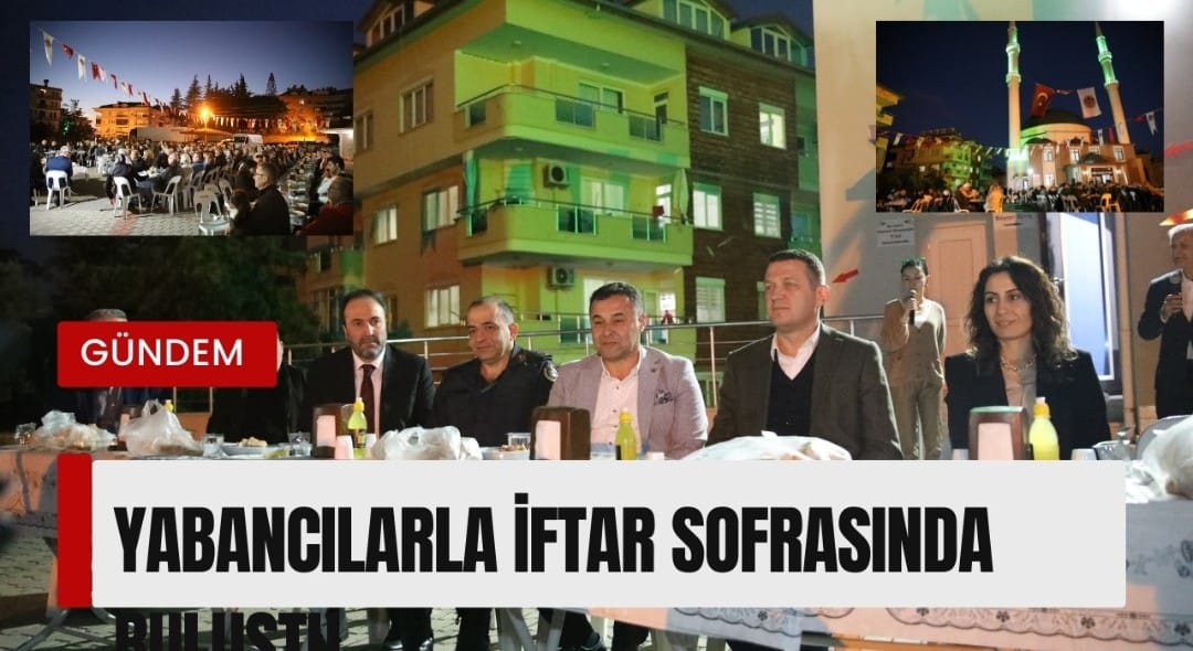 YABANCILARLA İFTAR SOFRASINDA BULUŞTU