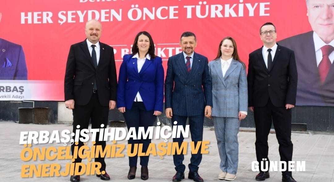 ERBAŞ;İSTİHDAM İÇİN ÖNCELİĞİMİZ ULAŞIM VE ENERJİDİR.