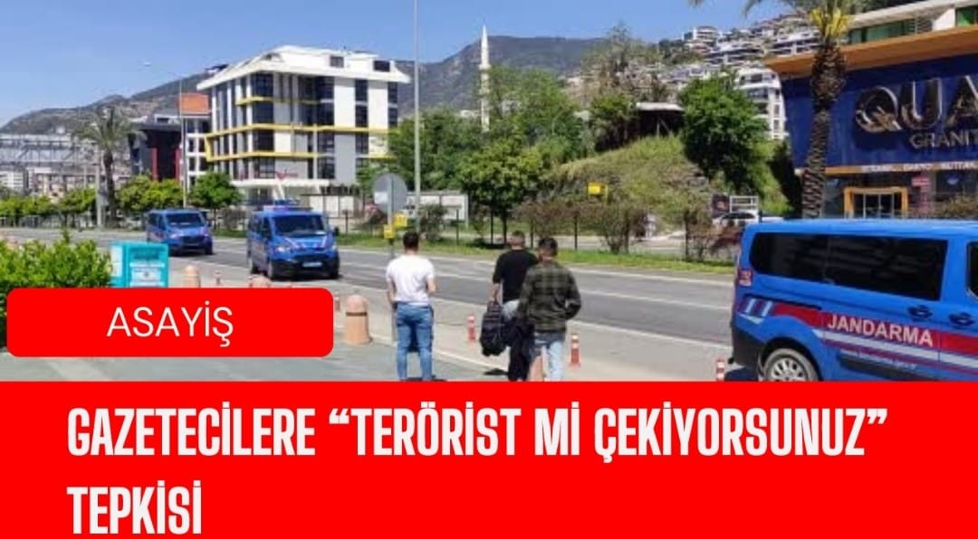 Gazetecilere “Terörist mi çekiyorsunuz” tepkisi