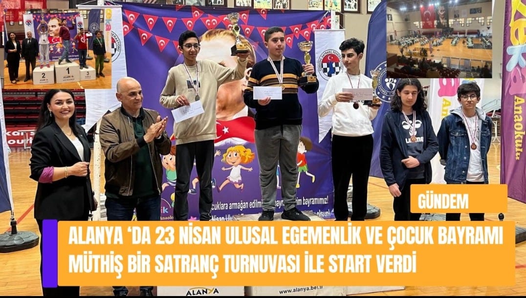Alanya ‘da 23 Nisan Ulusal Egemenlik ve Çocuk Bayramı MÜTHİŞ BİR SATRANÇ TURNUVASI ile start verdi
