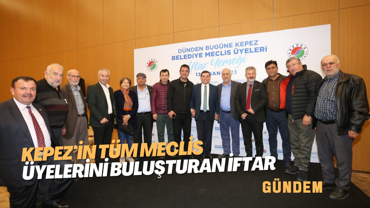 Kepez’in tüm meclis üyelerini buluşturan iftar