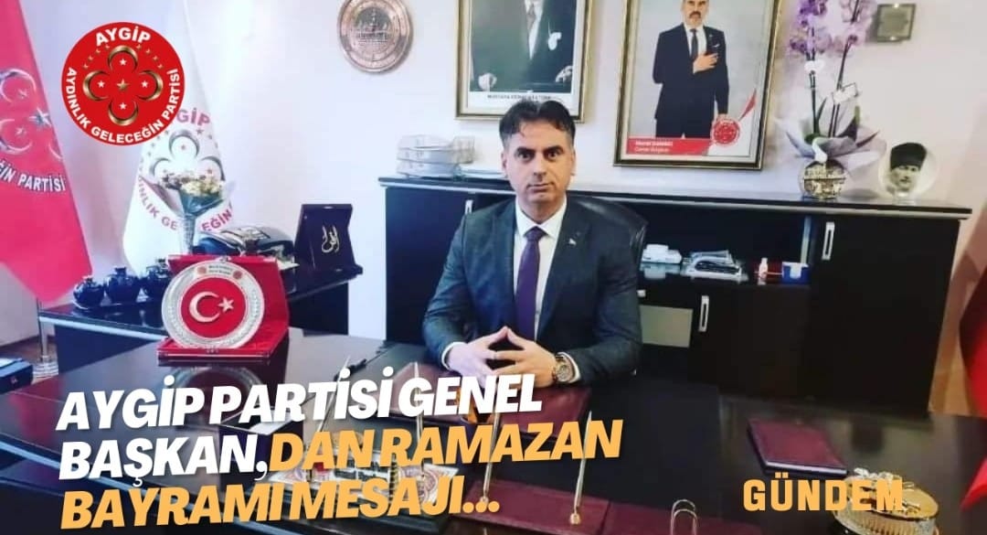 AYGİP PARTİSİ GENEL BAŞKAN,DAN RAMAZAN BAYRAMI MESAJI…