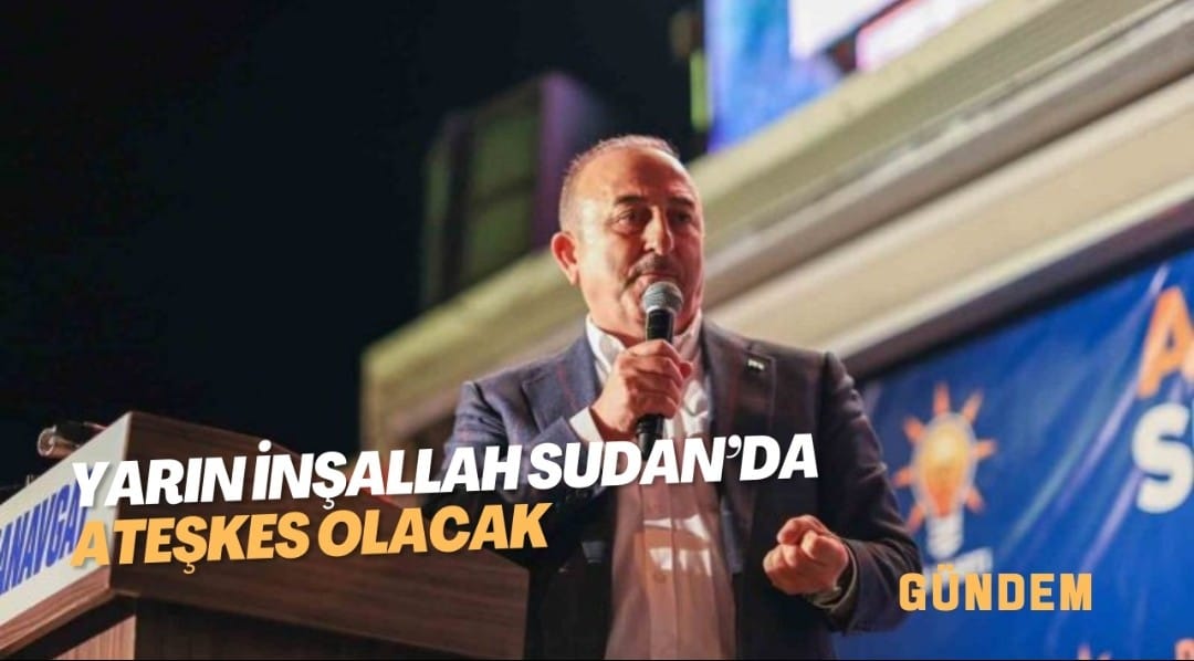 Yarın inşallah Sudan’da ateşkes olacak