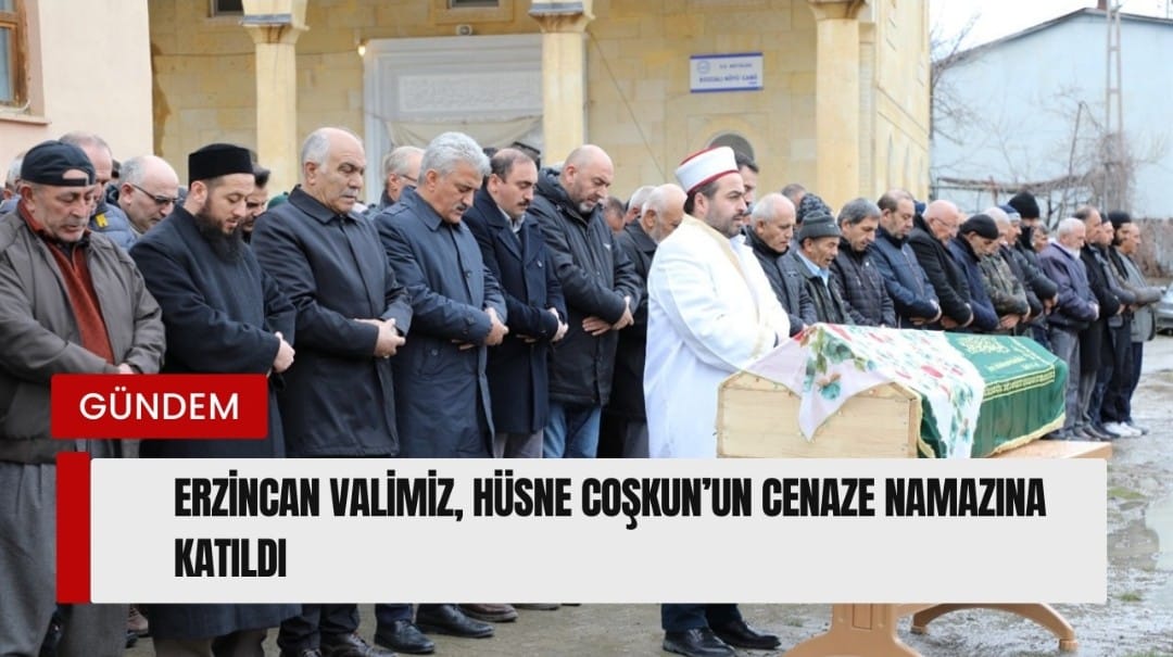 Erzincan Valimiz, Hüsne Coşkun’un Cenaze Namazına Katıldı
