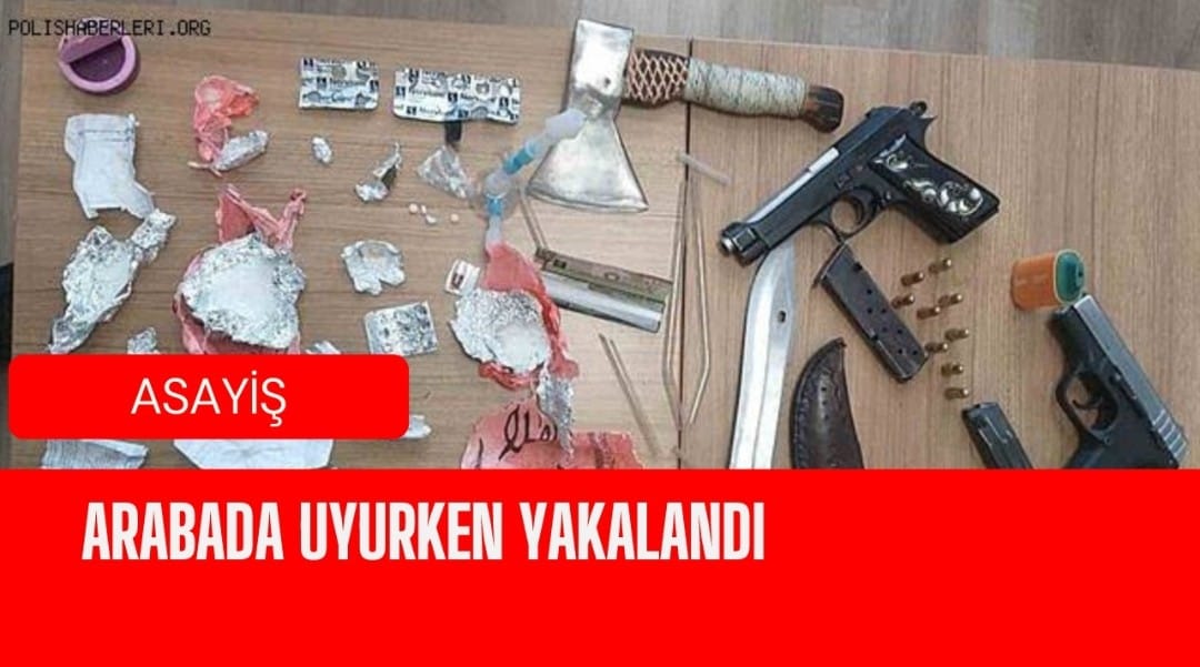 Arabada uyurken yakalandı