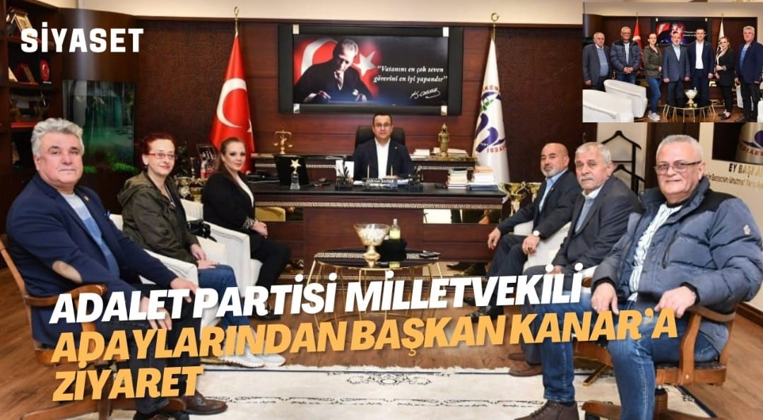 Adalet Partisi  Milletvekili Adaylarından Başkan Kanar’a Ziyaret