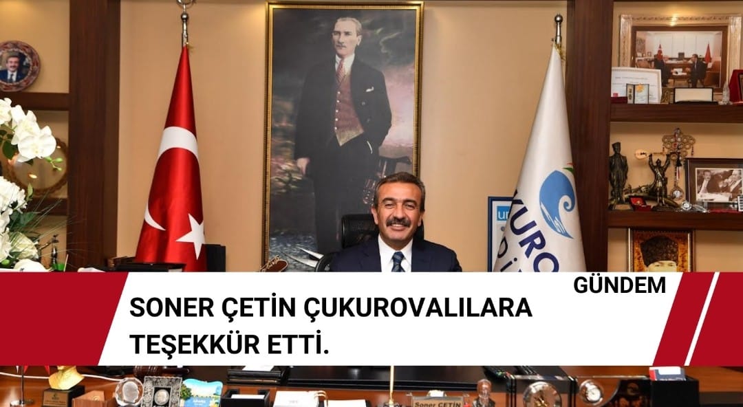 SONER ÇETİN ÇUKUROVALILARA TEŞEKKÜR ETTİ.