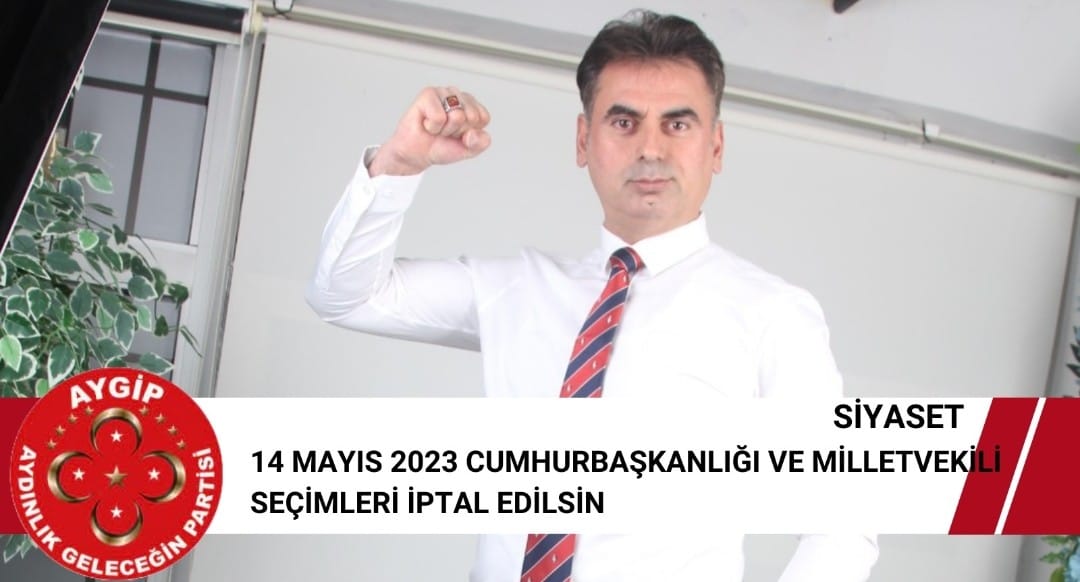 14 MAYIS 2023 CUMHURBAŞKANLIĞI VE MİLLETVEKİLİ SEÇİMLERİ İPTAL EDİLSİN 