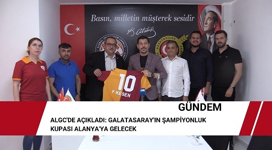 ALGC’de açıkladı: Galatasaray’ın şampiyonluk kupası Alanya’ya gelecek