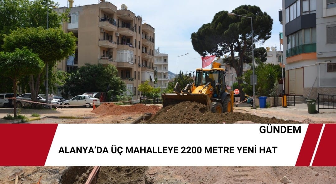 Alanya’da üç mahalleye 2200 metre yeni hat