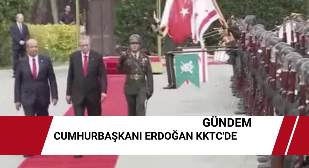 Cumhurbaşkanı Erdoğan KKTC’de