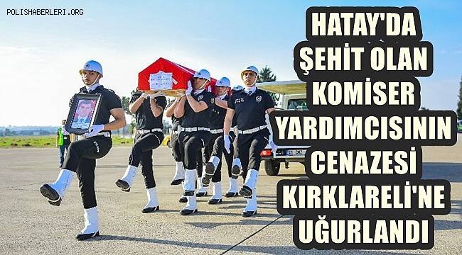 Hatay’da şehit olan komiser yardımcısının cenazesi Kırklareli’ne uğurlandı
