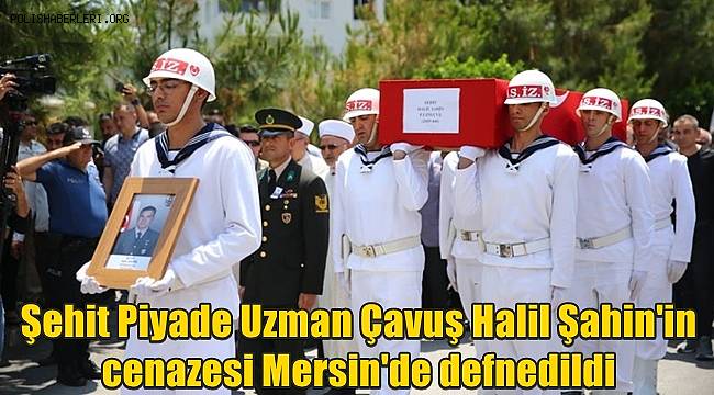 Şehit Piyade Uzman Çavuş Halil Şahin’in cenazesi Mersin’de defnedildi