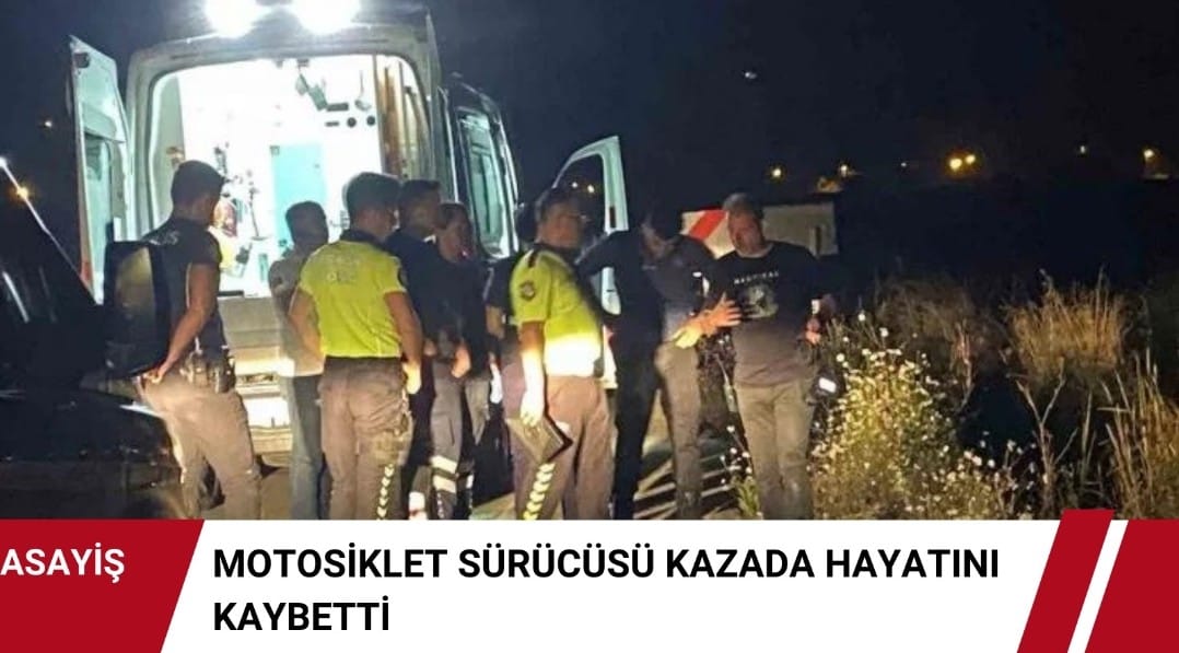 Motosiklet sürücüsü kazada hayatını kaybetti