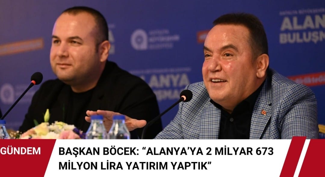 Başkan Böcek: “Alanya’ya 2 milyar 673 milyon lira yatırım yaptık”