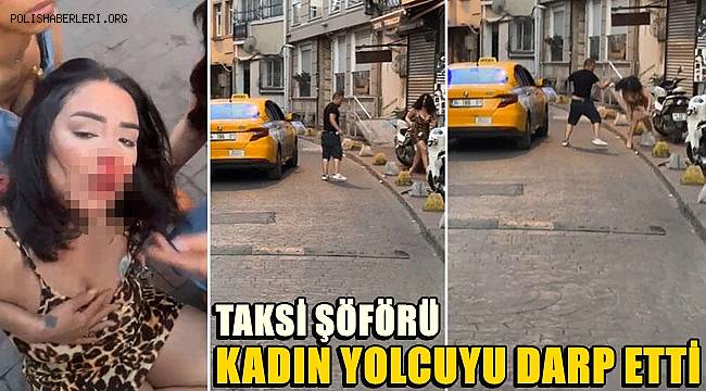 Beyoğlu’nda kadın müşterisini döven taksici yakalandı