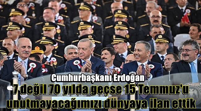 Cumhurbaşkanı Erdoğan: 7 değil 70 yılda geçse 15 Temmuz’u unutmayacağımızı dünyaya ilan ettik