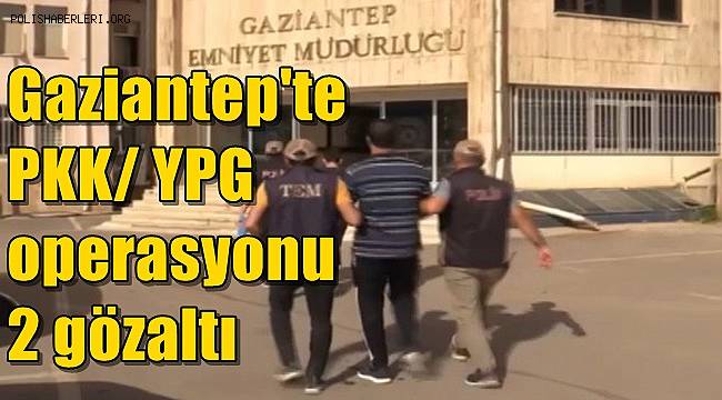 Gaziantep’te PKK/ YPG operasyonu! 2 gözaltı