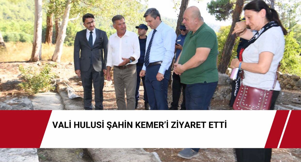 Vali Hulusi Şahin Kemer’i Ziyaret Etti
