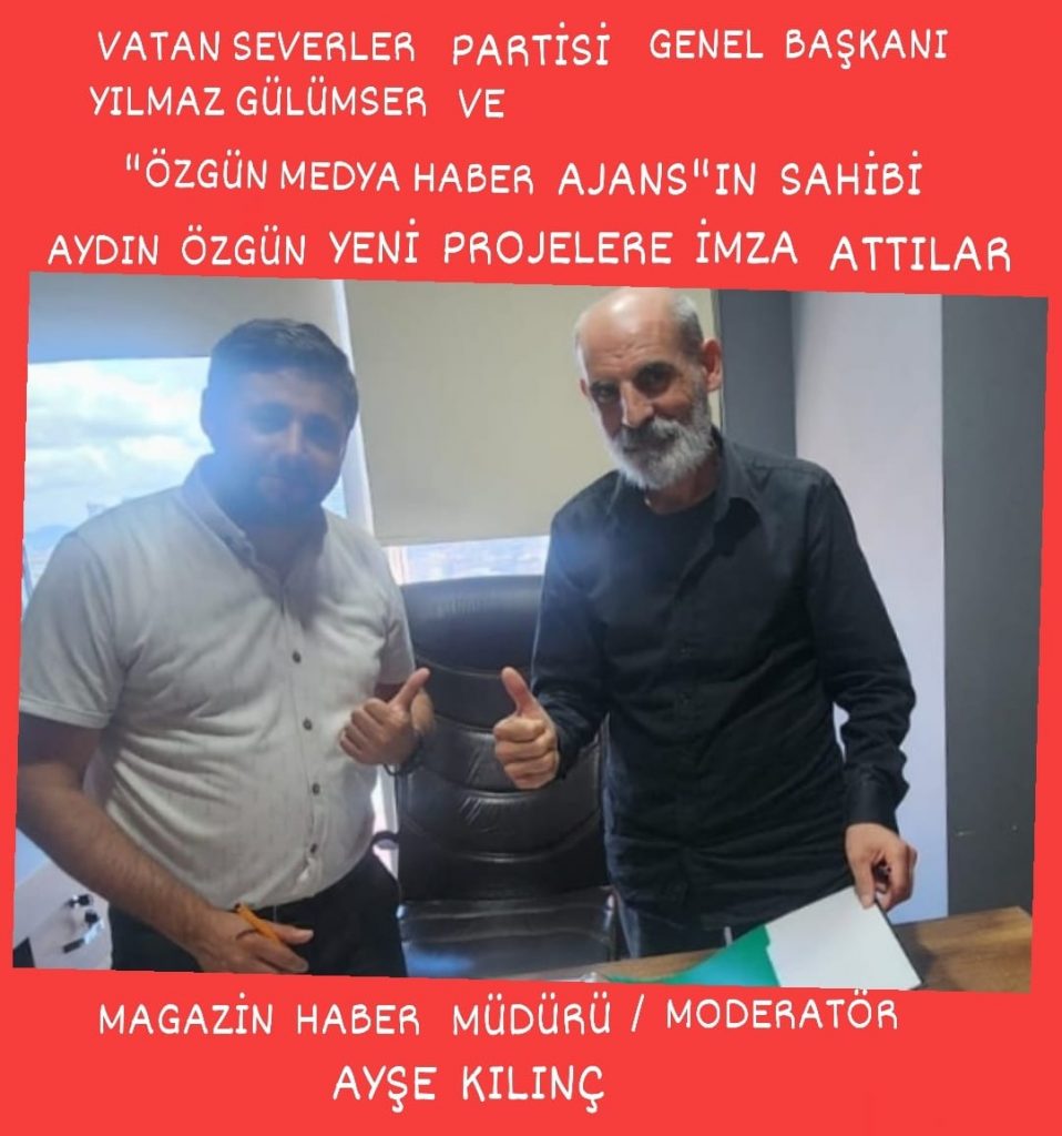 VATAN SEVERLER PARTİSİ GENEL BAŞKANI YILMAZ GÜLÜMSER VE ” ÖZGÜN MEDYA HABER AJANS” IN  SAHİBİ AYDIN ÖZGÜN YENİ PROJELERE  İMZA ATTILAR