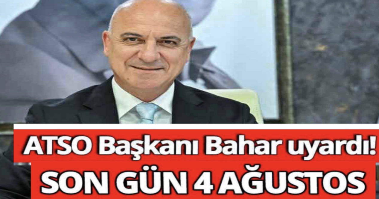ATSO Başkanı Bahar uyardı! Yapılandırma Ödemeleri İçin Son Gün 4 Ağustos