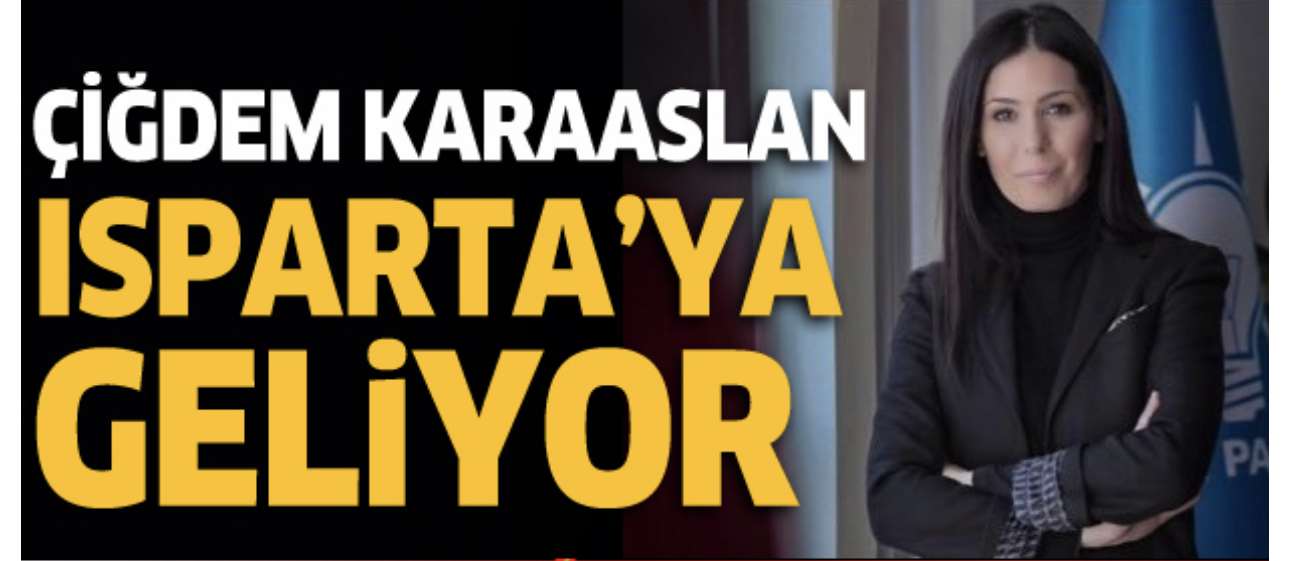 Ak Parti Genel Başkan Yardımcısı Çiğdem Karaaslan Isparta’ya Geliyor