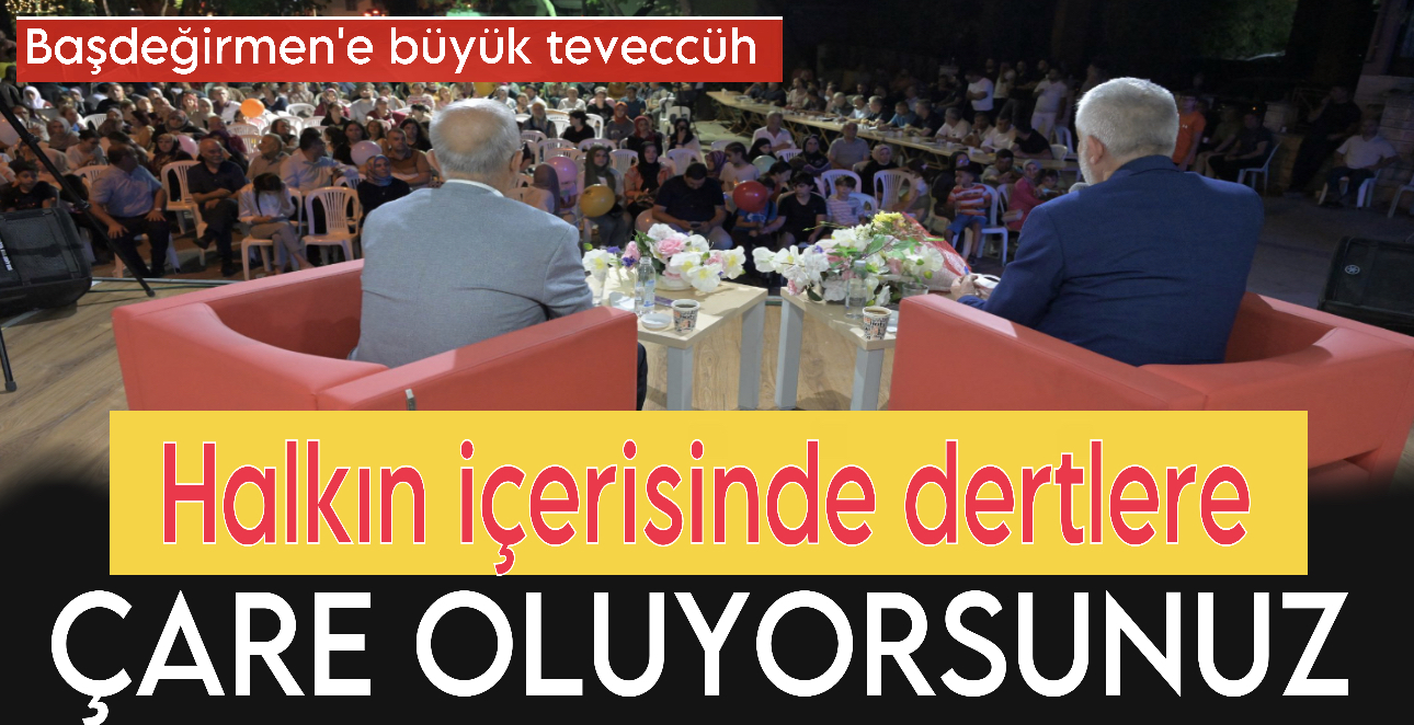 “Halkın İçerisinde Dertlere Çare Oluyorsunuz”