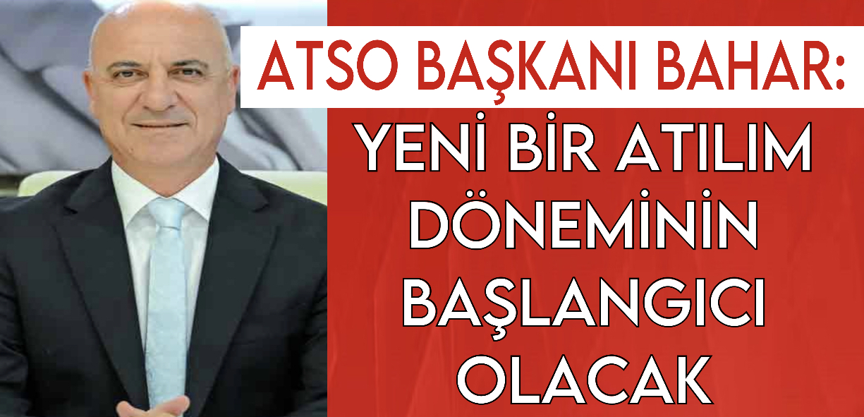 ATSO Başkanı Bahar: Atılım Döneminin Başlangıcı Olacak