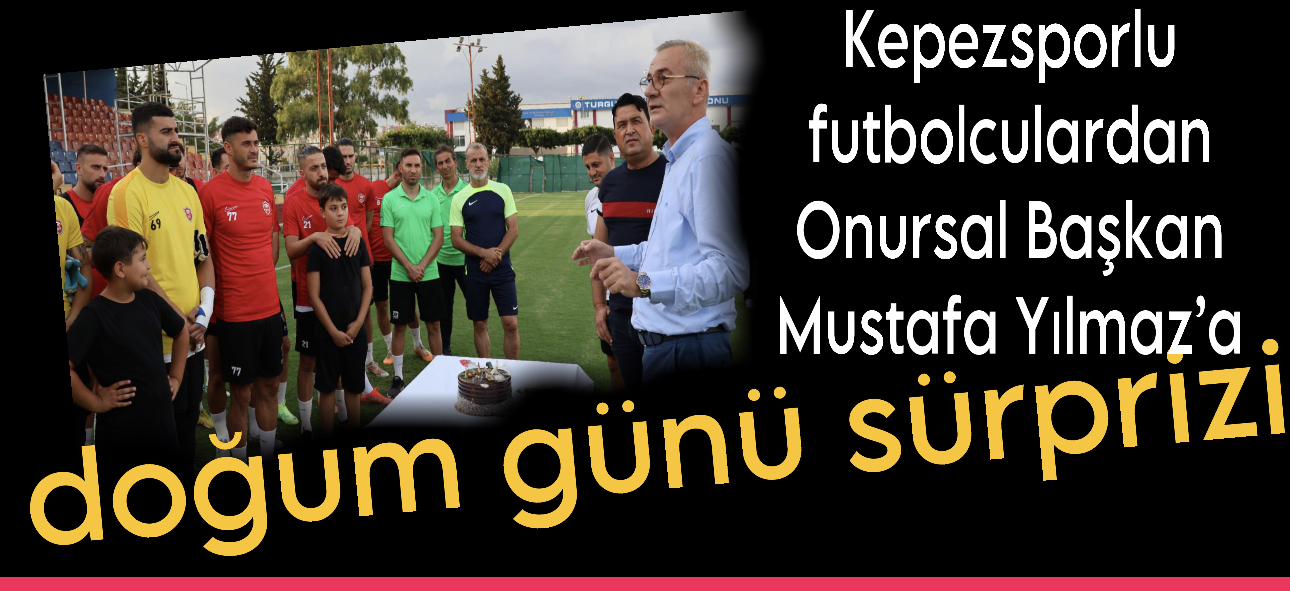 Kepezsporlu Futbolculardan Onursal Başkan Mustafa Yılmaz’a Doğum Günü Sürprizi