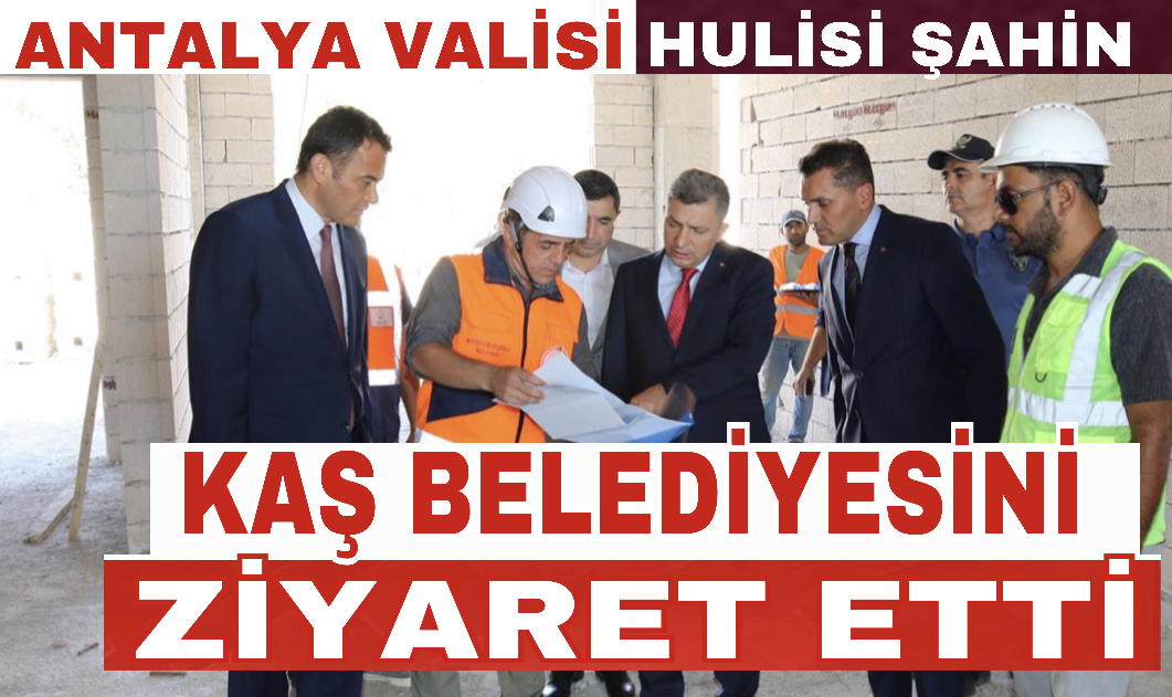 Antalya Valisi Şahin’den Kaş Belediyesine Ziyaret