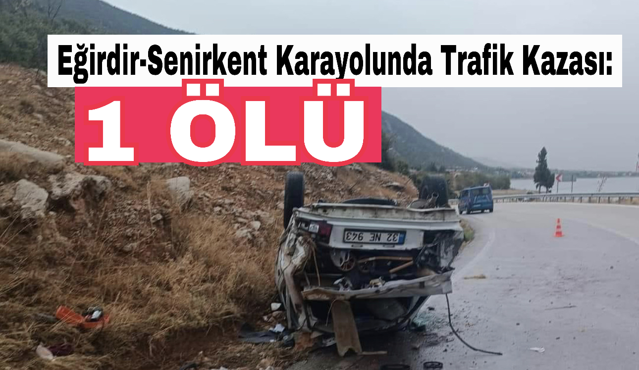 Eğirdir-Senirkent Karayolunda Trafik Kazası: 1 Ölü