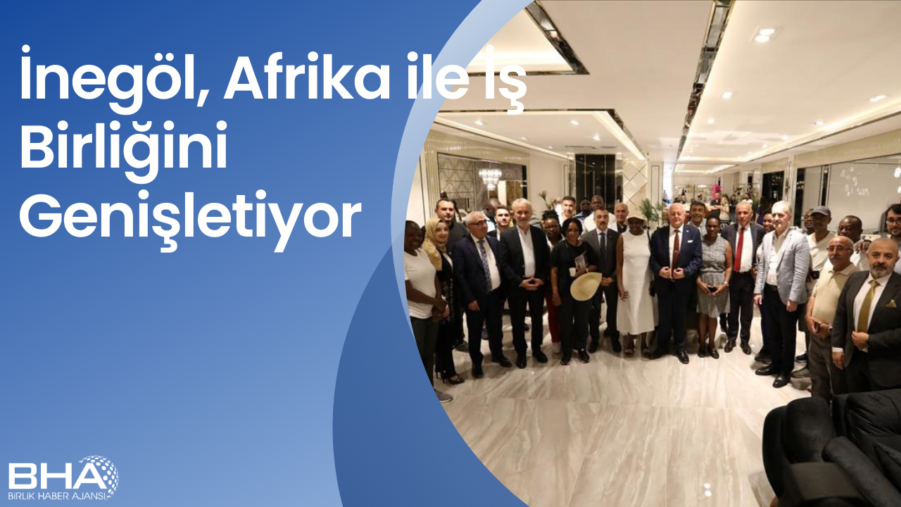 İnegöl, Afrika ile İş Birliğini Genişletiyor: 100 Kişilik Heyet Karşılandı