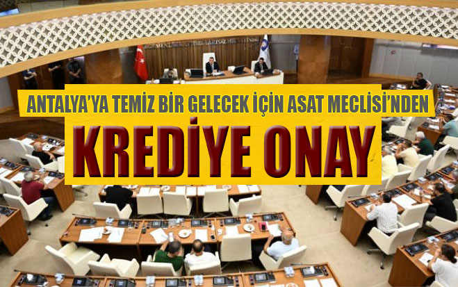 Antalya’ya Temiz Bir Gelecek İçin ASAT Meclisi’nden Krediye Onay