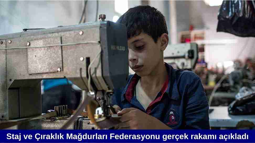 Staj ve Çıraklık Mağdurları Federasyonu gerçek rakamı açıkladı
