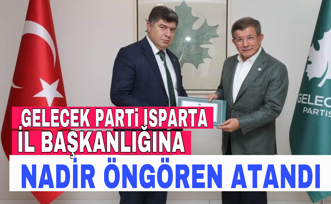 Gelecek Partisi Isparta İl Başkanlığı’na Nadir Öngören atandı