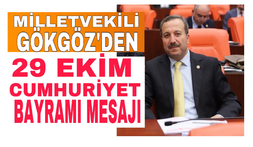 MİLLETVEKİLİ GÖKGÖZ’DEN 29 EKİM CUMHURİYET BAYRAMI MESAJI