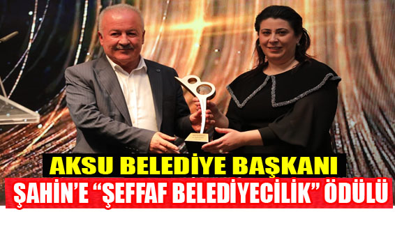 BAŞKAN ŞAHİN’E “ŞEFFAF BELEDİYECİLİK” ÖDÜLÜ