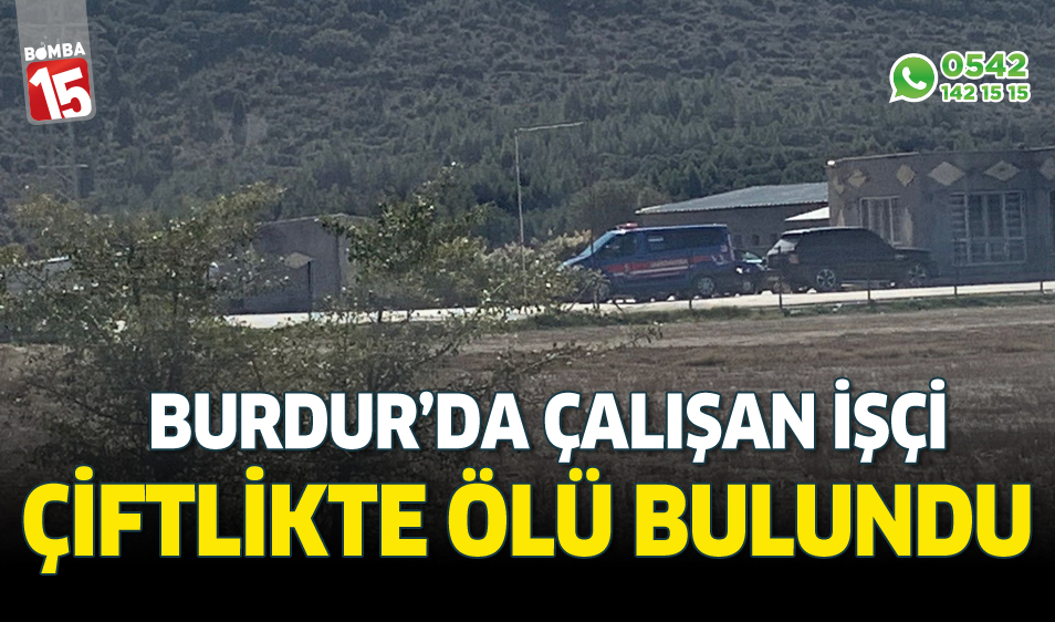 Burdur’da şüpheli ölüm. Çiftlikte ölü bulundu