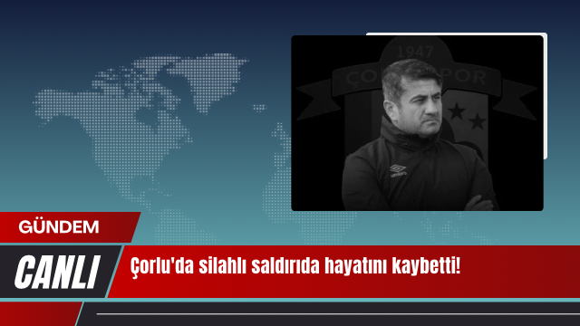 Çorlu’da silahlı saldırıda hayatını kaybetti!
