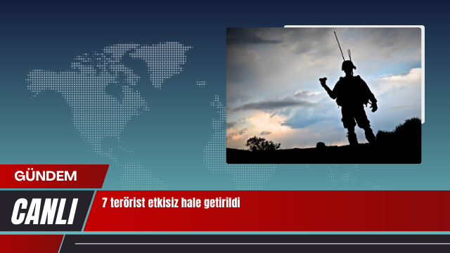 7 terörist etkisiz hale getirildi