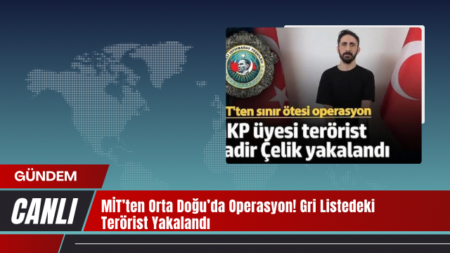 MİT’ten Orta Doğu’da Operasyon! Gri Listedeki Terörist Yakalandı